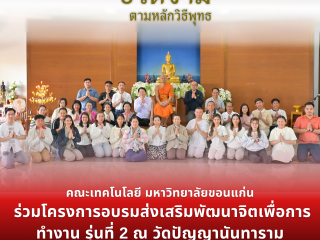 คณะเทคโนโลยี มหาวิทยาลัยขอนแก่น ร่วมโครงการอบรมส่งเสริมพัฒนาจิตเพื่อการทำงาน รุ่นที่ 2 ณ วัดปัญญานันทาราม